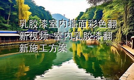 乳胶漆室内墙面彩色翻新视频-室内乳胶漆翻新施工方案
