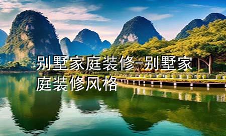别墅家庭装修-别墅家庭装修风格