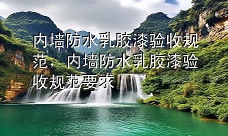 内墙防水乳胶漆验收规范，内墙防水乳胶漆验收规范要求