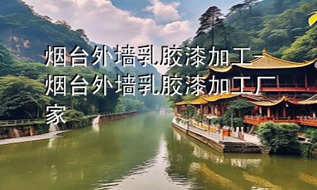 烟台外墙乳胶漆加工-烟台外墙乳胶漆加工厂家