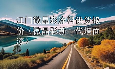 江门微晶彩涂料供货报价（微晶彩新一代墙面漆）