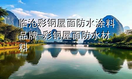 临沧彩钢屋面防水涂料品牌-彩钢屋面防水材料