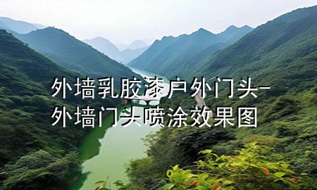 外墙乳胶漆户外门头-外墙门头喷涂效果图