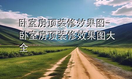 卧室房顶装修效果图-卧室房顶装修效果图大全