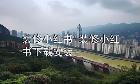 装修小红书-装修小红书下载安装
