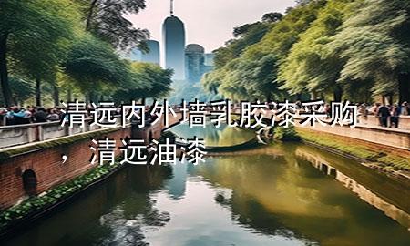 清远内外墙乳胶漆采购，清远油漆