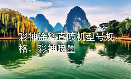 彩神涂料直喷机型号规格，彩神喷墨