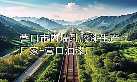 营口市内墙乳胶漆生产厂家-营口油漆厂