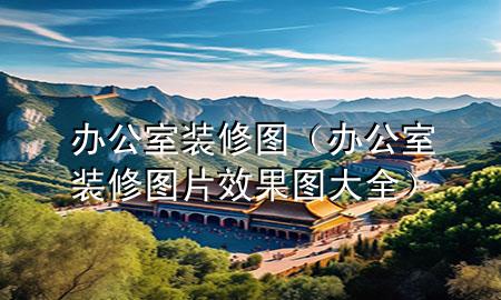 办公室装修图（办公室装修图片效果图大全）