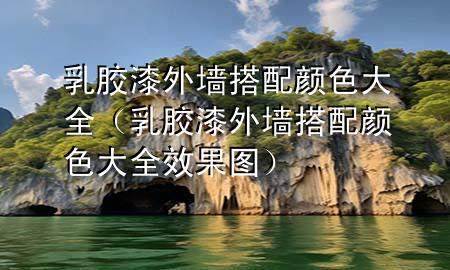 乳胶漆外墙搭配颜色大全（乳胶漆外墙搭配颜色大全效果图）