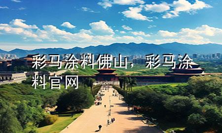 彩马涂料佛山，彩马涂料官网