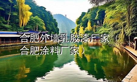 合肥外墙乳胶漆厂家（合肥涂料厂家）