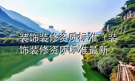 装饰装修资质标准（装饰装修资质标准最新）