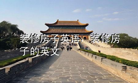 装修房子英语，装修房子的英文