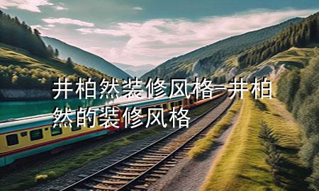 井柏然装修风格-井柏然的装修风格
