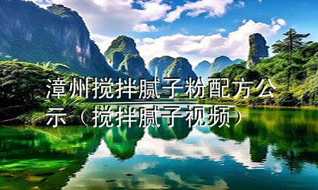 漳州搅拌腻子粉配方公示（搅拌腻子视频）