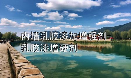 内墙乳胶漆加增强剂-乳胶漆增硬剂