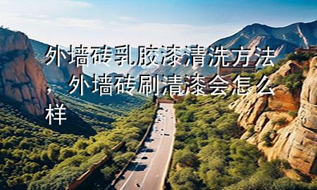 外墙砖乳胶漆清洗方法，外墙砖刷清漆会怎么样