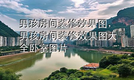 男孩房间装修效果图，男孩房间装修效果图大全 卧室图片