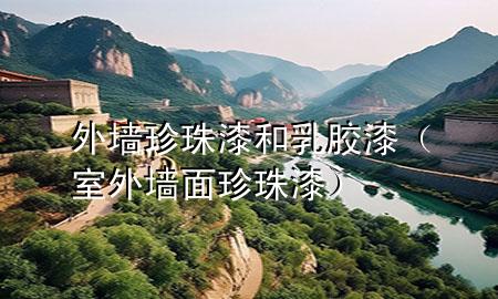 外墙珍珠漆和乳胶漆（室外墙面珍珠漆）