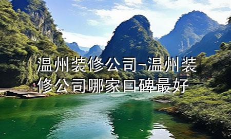 温州装修公司-温州装修公司哪家口碑最好