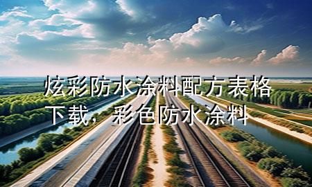 炫彩防水涂料配方表格下载，彩色防水涂料