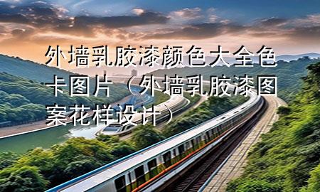 外墙乳胶漆颜色大全色卡图片（外墙乳胶漆图案花样设计）