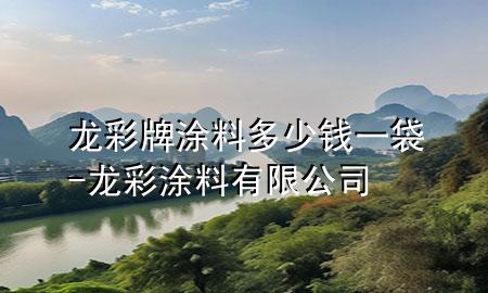龙彩牌涂料多少钱一袋-龙彩涂料有限公司
