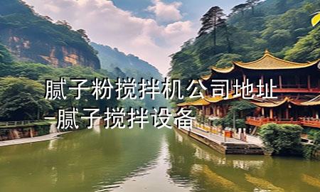 腻子粉搅拌机公司地址-腻子搅拌设备
