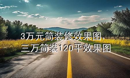3万元简装修效果图，三万简装120平效果图