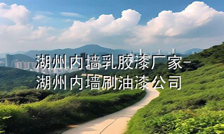 湖州内墙乳胶漆厂家-湖州内墙刷油漆公司
