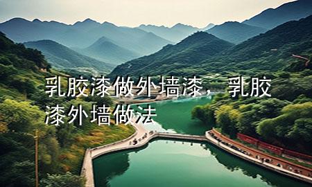 乳胶漆做外墙漆，乳胶漆外墙做法
