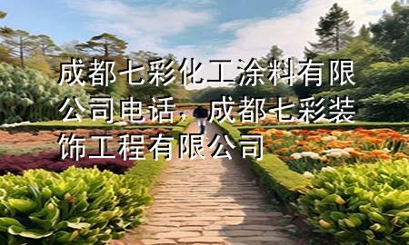 成都七彩化工涂料有限公司电话，成都七彩装饰工程有限公司