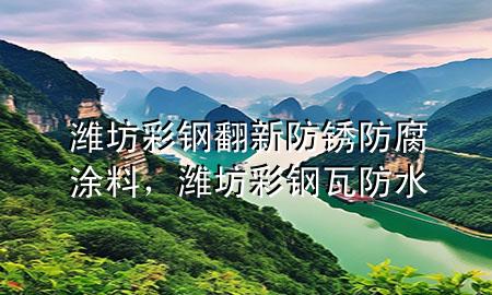 潍坊彩钢翻新防锈防腐涂料，潍坊彩钢瓦防水