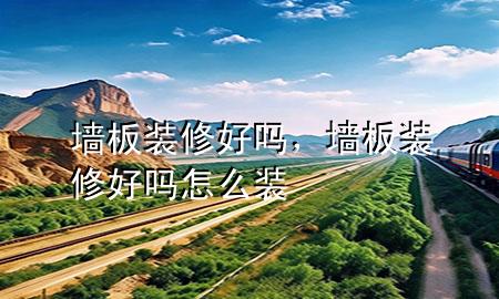 墙板装修好吗，墙板装修好吗怎么装