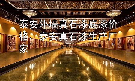 泰安外墙真石漆底漆价格，泰安真石漆生产厂家