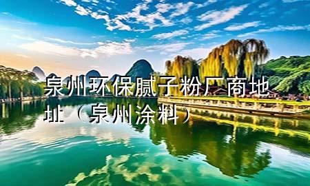 泉州环保腻子粉厂商地址（泉州 涂料）