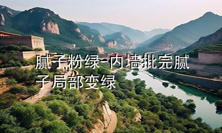 腻子粉绿-内墙批完腻子局部变绿