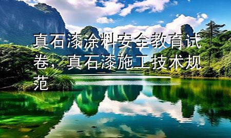 真石漆涂料安全教育试卷，真石漆施工技术规范