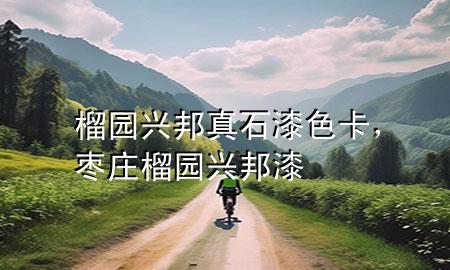 榴园兴邦真石漆色卡，枣庄榴园兴邦漆