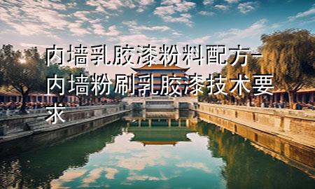 内墙乳胶漆粉料配方-内墙粉刷乳胶漆技术要求