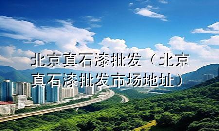 北京真石漆批发（北京真石漆批发市场地址）