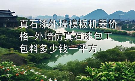真石漆外墙模板机器价格-外墙仿真石漆包工包料多少钱一平方