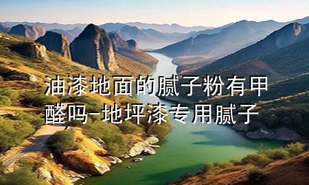 油漆地面的腻子粉有甲醛吗-地坪漆专用腻子
