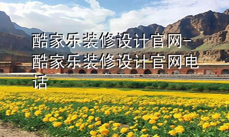 酷家乐装修设计官网-酷家乐装修设计官网电话