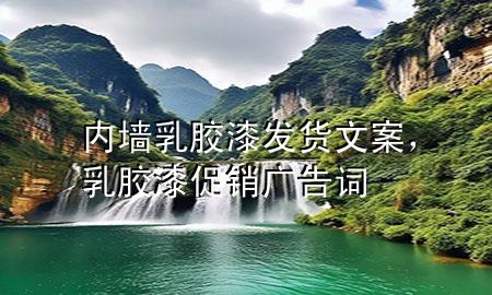 内墙乳胶漆发货文案，乳胶漆促销广告词