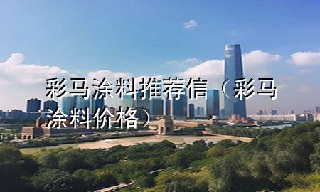 彩马涂料推荐信（彩马涂料价格）