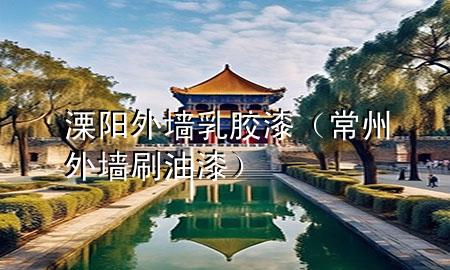溧阳外墙乳胶漆（常州外墙刷油漆）