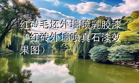 红砖毛坯外墙喷乳胶漆（红砖外墙喷真石漆效果图）