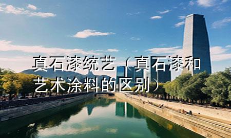 真石漆统艺（真石漆和艺术涂料的区别）